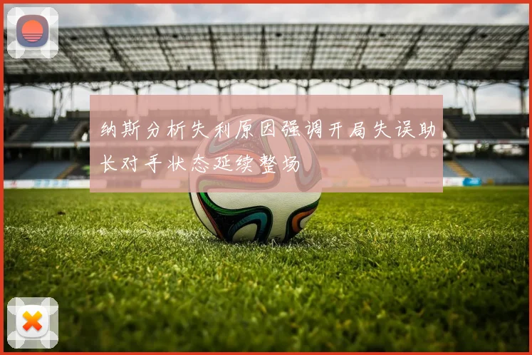 纳斯分析失利原因强调开局失误助长对手状态延续整场